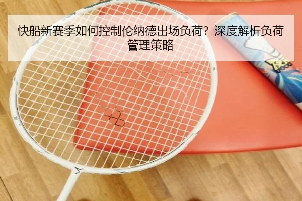 快船新赛季如何控制伦纳德出场负荷？深度解析负荷管理策略