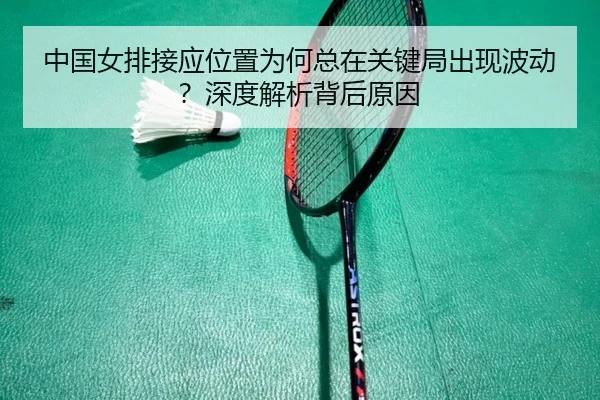 中国女排接应位置为何总在关键局出现波动？深度解析背后原因
